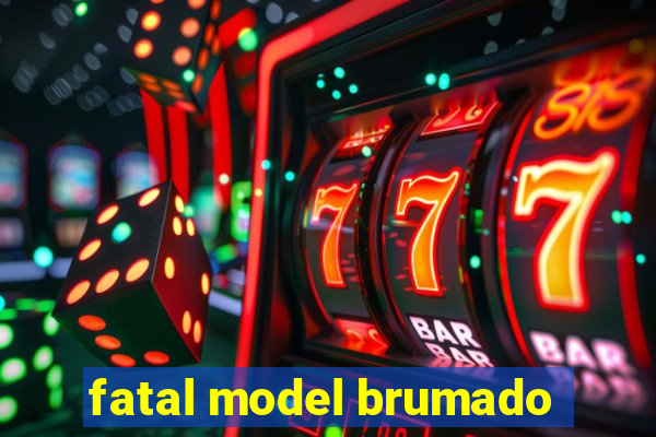 fatal model brumado